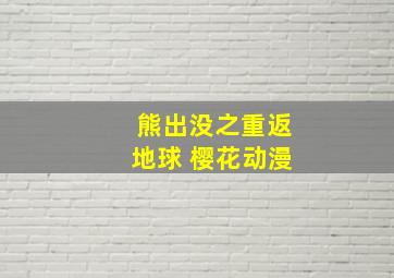 熊出没之重返地球 樱花动漫